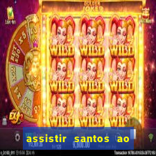 assistir santos ao vivo futemax